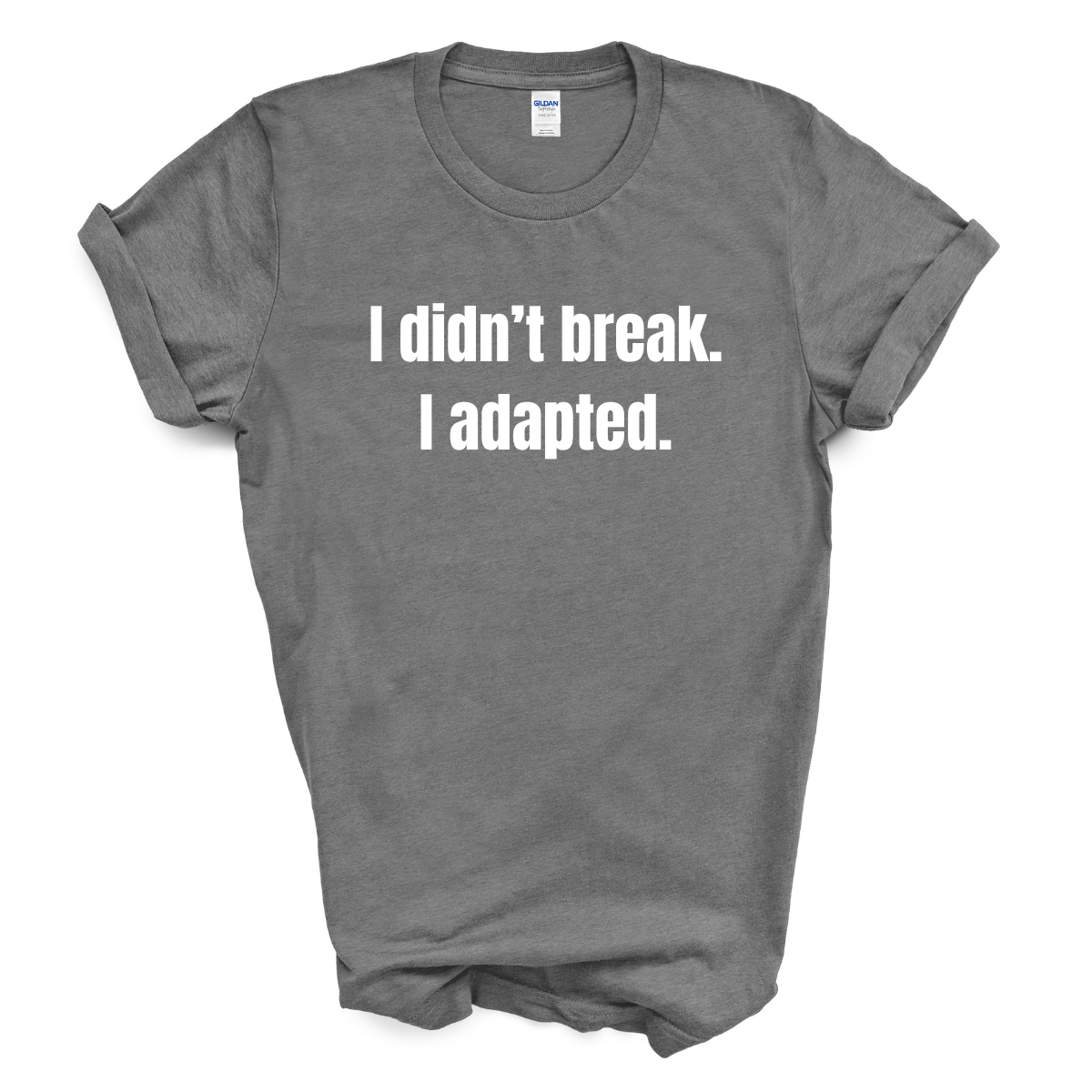 I Didn't Break. I Adapted. T-Shirt