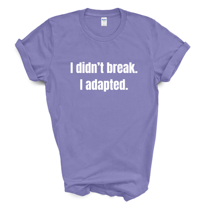 I Didn't Break. I Adapted. T-Shirt