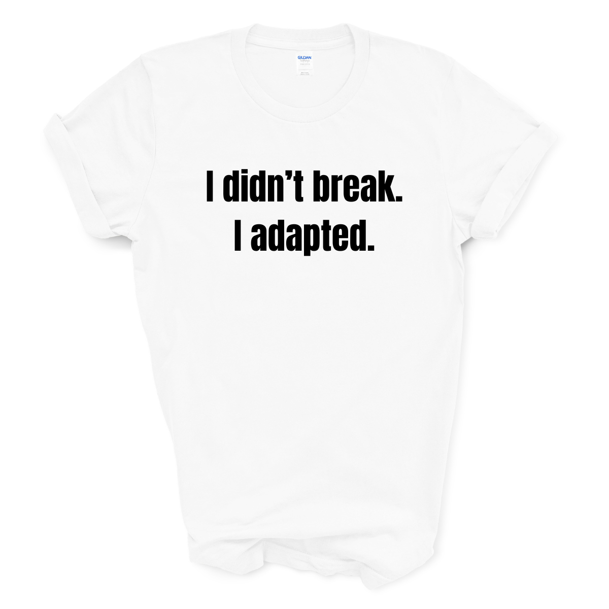 I Didn't Break. I Adapted. T-Shirt