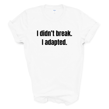 I Didn't Break. I Adapted. T-Shirt