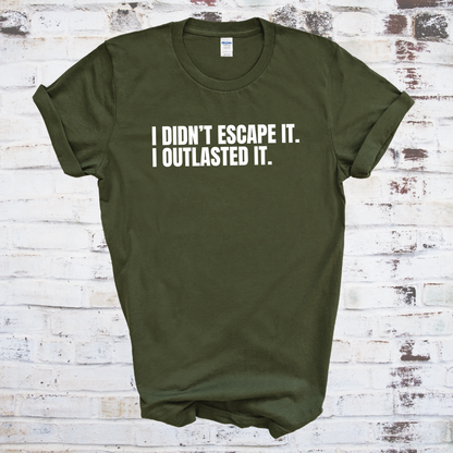 I Didn't Escape It. I Outlasted It. T-Shirt