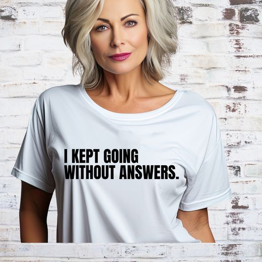 I Kept Going Without Answers T-Shirt