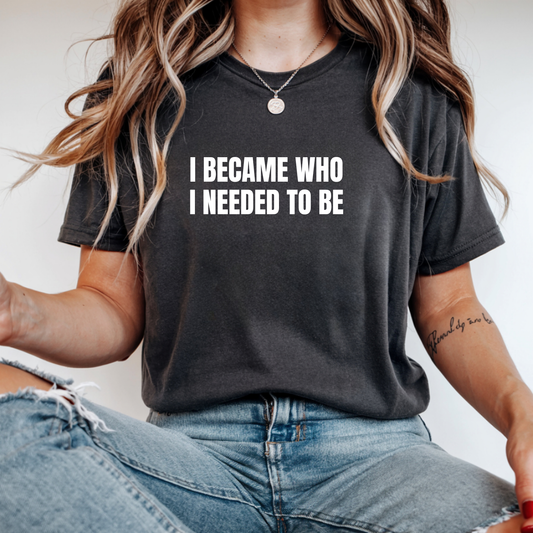 I Became Who I Needed to Be T-Shirt
