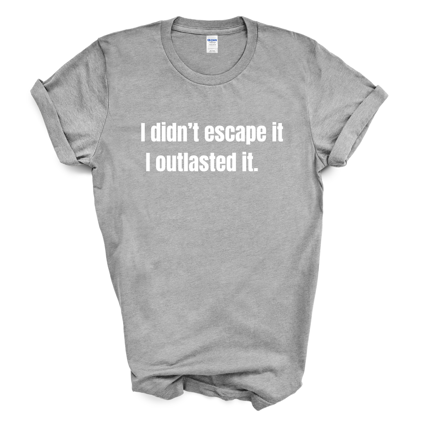 I Didn't Escape It. I Outlasted It. T-Shirt