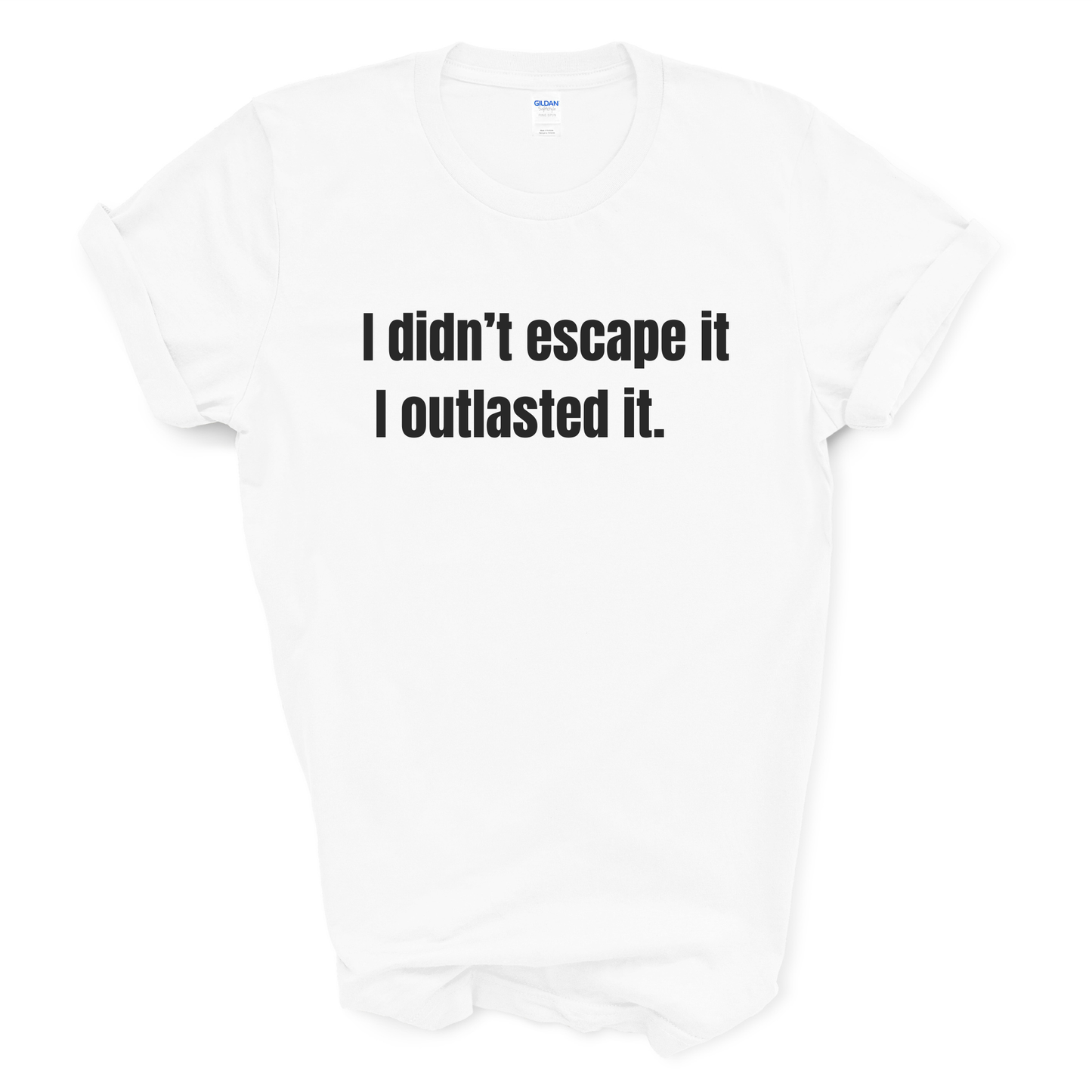 I Didn't Escape It. I Outlasted It. T-Shirt