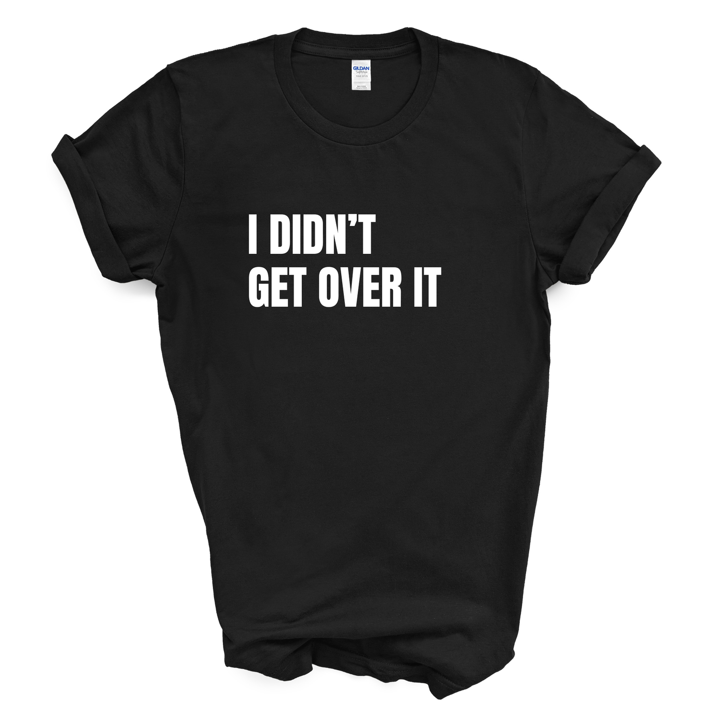 I Didn't Get Over It T-Shirt