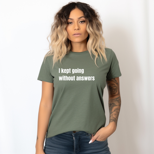 I Kept Going Without Answers T-Shirt