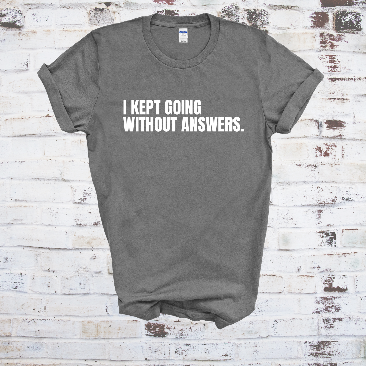 I Kept Going Without Answers T-Shirt